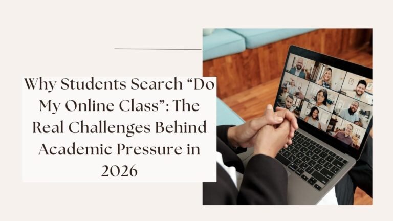 Why Students Search “Do My Online Class”: The Real Challenges Behind Academic Pressure in 2026